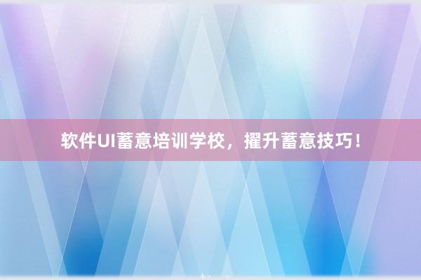 软件UI蓄意培训学校，擢升蓄意技巧！