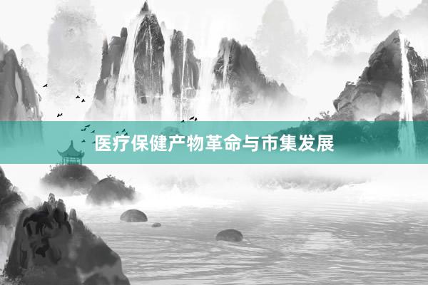 医疗保健产物革命与市集发展